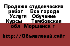 Продажа студенческих работ  - Все города Услуги » Обучение. Курсы   . Тамбовская обл.,Моршанск г.